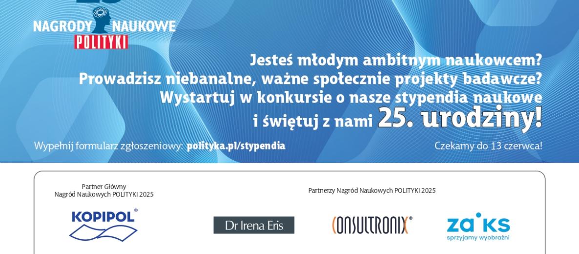 To infografika o 25. edycji Nagród Naukowych POLITYKI – konkursie dla młodych naukowców. Zgłoszenia trwają do 13 czerwca. Partnerzy: KOPIPOL, Dr Irena Eris, Consultronix, ZAiKS. Patroni: Minister Nauki, TVP Info i TOK FM. Formularz zgłoszeniowy dostępny na stronie: polityka.pl/stypendia.